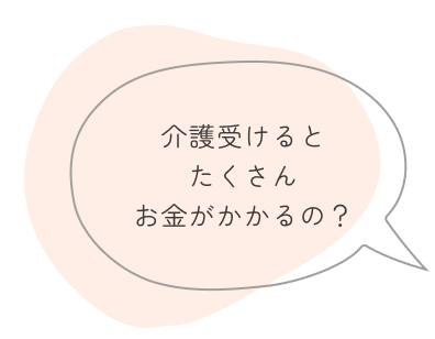 介護受けるとたくさんお金がかかるの?